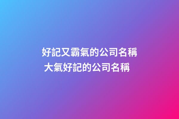 好記又霸氣的公司名稱 大氣好記的公司名稱